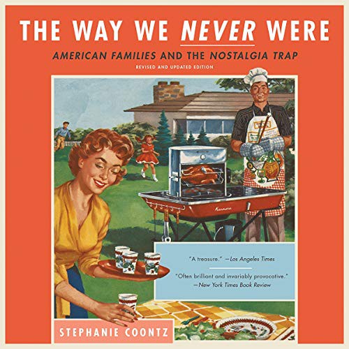 Stephanie Coontz: The Way We Never Were (2019, Hachette and Blackstone Audio, Basic Books)