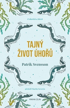 Patrik Svensson: Tajný život úhořů (Hardcover, Czech language, 2020, Kniha Zlín)
