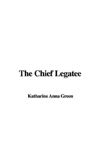 Anna Katharine Green: The Chief Legatee (Hardcover, 2007, IndyPublish)