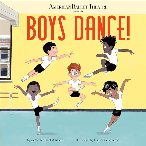 John Robert Allman, Luciano Lozano: Boys Dance! (American Ballet Theatre) (2020, Random House Children's Books, Doubleday Books for Young Readers)