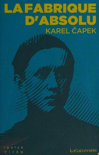 Karel Čapek: La fabrique d'absolu (French language, 2014, La Baconnière)