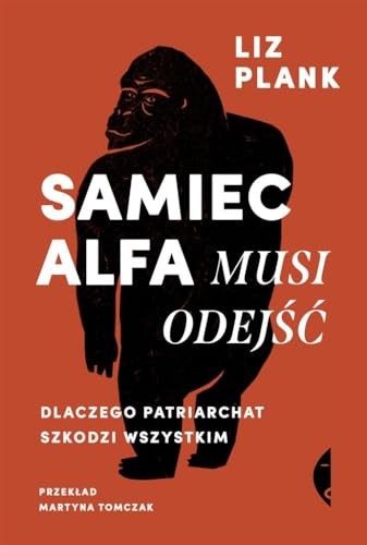 Samiec alfa musi odejsc. Dlaczego patriarchat szkodzi wszystkim (Paperback, Czarne)
