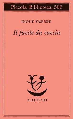 Yasushi Inoue (井上靖): Il fucile da caccia (Italian language, 2004, Adelphi Edizioni)