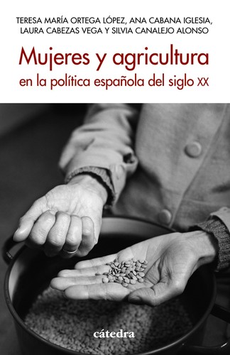 Teresa María Ortega López, Ana Cabana, Silvia Canaleja Alonso: Mujeres y agricultura en la política española del siglo XX (2024, cátedra)