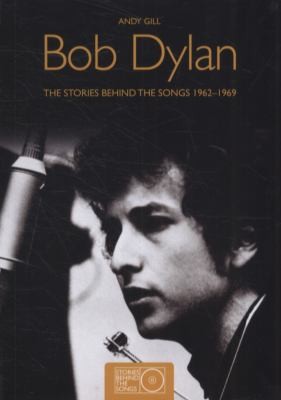 Andy Gill: Bob Dylan Stories Behind The Songs 196269 (2011, Carlton Publishing Group)