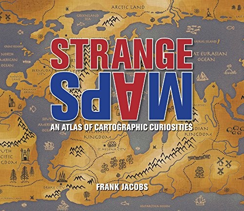 Frank Jacobs: Strange Maps: An Atlas of Cartographic Curiosities (2009, Viking Studio)