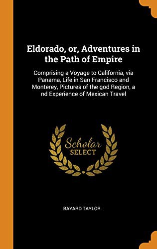 Bayard Taylor: Eldorado, or, Adventures in the Path of Empire (Hardcover, 2018, Franklin Classics)