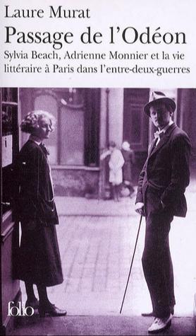 Laure Murat: Passage de l'Odéon : Sylvia Beach, Adrienne Monnier et la vie littéraire à Paris dans l'entre-deux-guerres (French language, 2005, Éditions Gallimard)