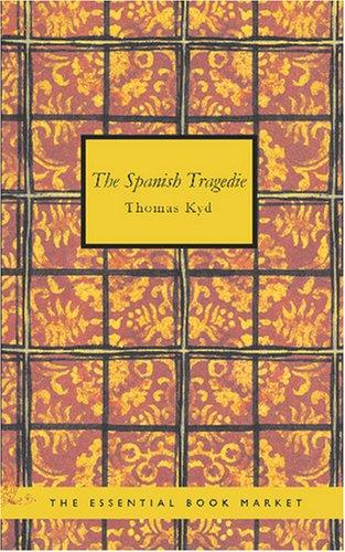 Thomas Kyd: The Spanish Tragedie (Paperback, 2007, BiblioBazaar)