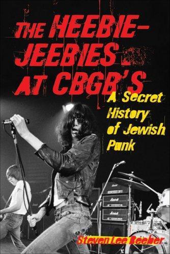 Steven Lee Beeber: The Heebie-Jeebies at CBGB's: A Secret History of Jewish Punk (2006)