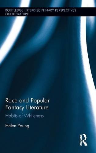 Helen Young: Race and Popular Fantasy Literature: Habits of Whiteness (Routledge Interdisciplinary Perspectives on Literature) (2015, Routledge)