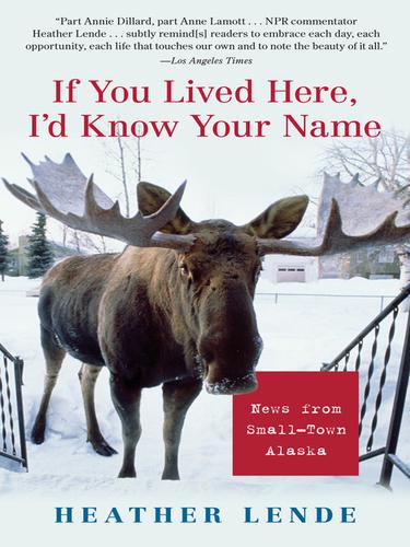 Heather Lende: If You Lived Here, I'd Know Your Name (2010, Algonquin Books)