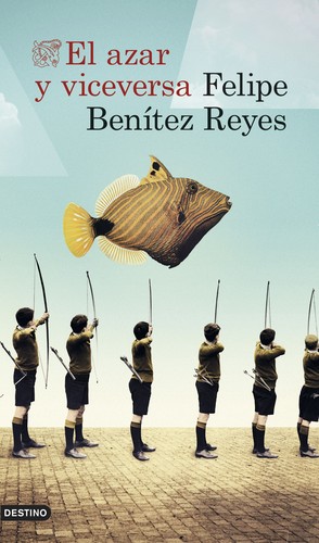 Felipe Benítez Reyes: El azar y viceversa (2016, Destino)