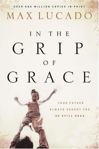 Max Lucado: In the Grip of Grace (Paperback, Thomas Nelson)