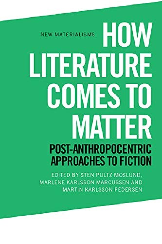Marlene Karlsson Marcussen, Sten Pultz Moslund, Martin Karlsson Pedersen: How Literature Comes to Matter (2020, Edinburgh University Press)