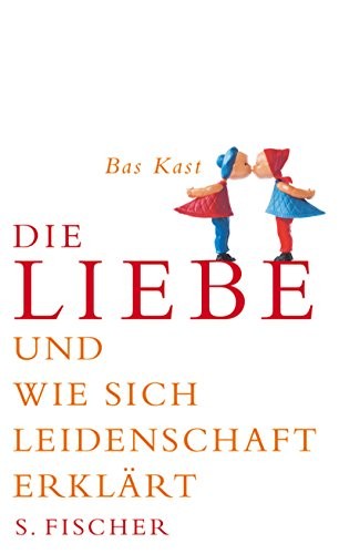 Bas Kast: Die Liebe und wie sich Leidenschaft erklärt (Hardcover, Fischer S. Verlag GmbH)
