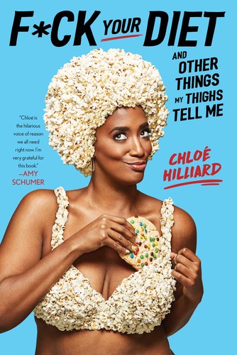 Chloé Hilliard: F*ck Your Diet: And Other Things My Thighs Tell Me (2020, Gallery Books)