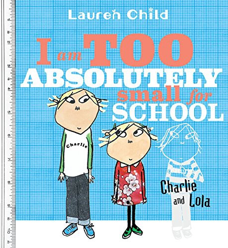 Lauren Child: I Am Too Absolutely Small for School (Paperback, 2005, Candlewick)