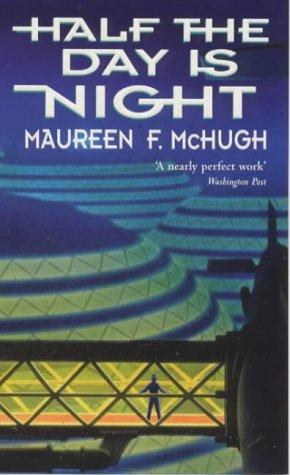 MAUREEN F MCHUGH: HALF THE DAY IS NIGHT (Paperback, 1999, LITTLE, BROWN)