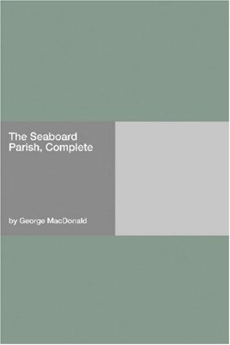 George MacDonald: The Seaboard Parish, Complete (Paperback, Hard Press)