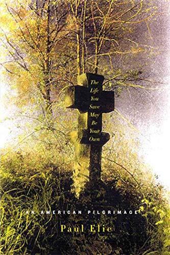 Paul Elie: The Life You Save May Be Your Own : An American Pilgrimage (2003)