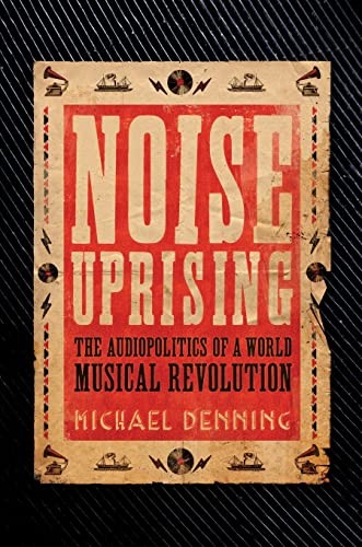 Michael Denning: Noise uprising (2015, Verso)