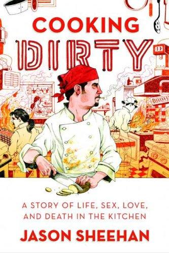 Jason Sheehan: Cooking dirty (2009, Farrar, Straus and Giroux)