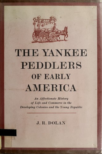 J. R. Dolan: The Yankee peddlers of early America (1964, C. N. Potter)