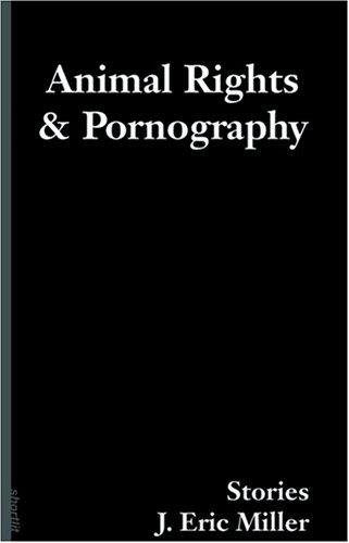 J. Eric Miller: Animal rights and pornography (2004, Soft Skull Press, Distributed by Publishers Group West)