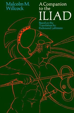 Malcolm M. Willcock: A companion to the Iliad : based on the translation by Richmond Lattimore (1976)