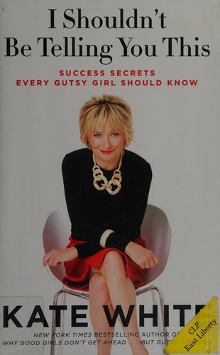 Kate White: I shouldn't be telling you this (2012, HarperBusiness)