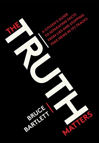 Bruce R. Bartlett: The truth matters (2017, Ten Speed Press)