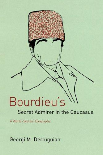 Georgi Derluguian: Bourdieu's secret admirer in the Caucasus : a world-system biography