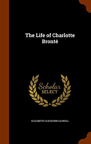 Elizabeth Cleghorn Gaskell: The Life of Charlotte Bronté (Hardcover, Arkose Press)