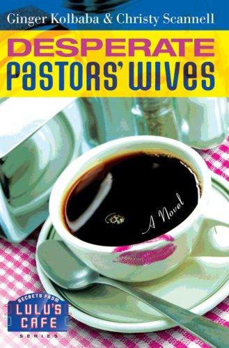 Ginger Kolbaba, Christy Scannell: Desperate Pastors' Wives (Secrets from Lulu's Cafe) (Paperback, Howard Books)