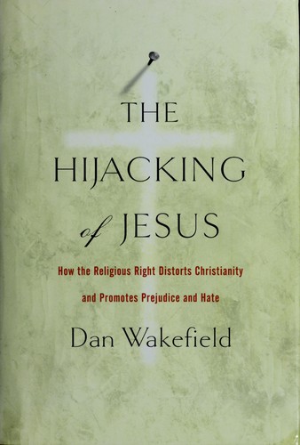 Dan Wakefield: The hijacking of Jesus (Hardcover, 2006, Nation Books)