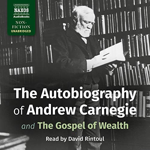 Andrew Carnegie: The Autobiography of Andrew Carnegie and the Gospel of Wealth (AudiobookFormat, Naxos and Blackstone Publishing, Naxos)