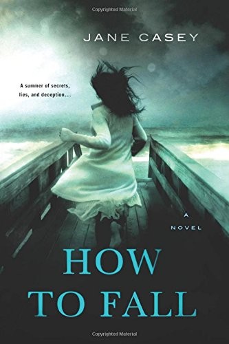 Jane Casey: How to Fall (Hardcover, 2014, St. Martin's Griffin)