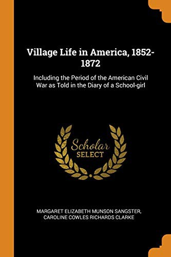 Caroline Cowles Richards Clarke, Margaret Elizabeth Munson Sangster: Village Life in America, 1852-1872 (Paperback, 2018, Franklin Classics)