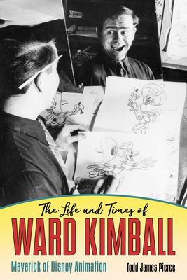 Todd James Pierce: Life and Times of Ward Kimball (2019, University Press of Mississippi)