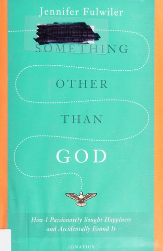 Jennifer Fulwiler: Something Other Than God (2014, Ignatius Press)