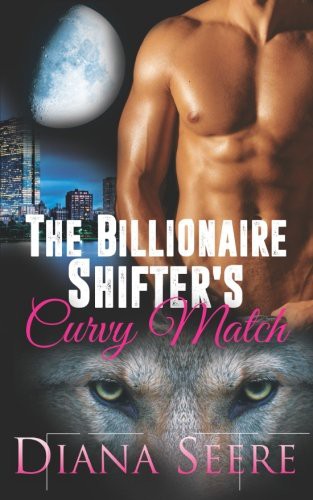 Diana Seere: The Billionaire Shifter's Curvy Match (Paperback, 2017, CreateSpace Independent Publishing Platform)