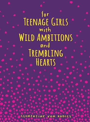 Clementine von Radics: For Teenage Girls With Wild Ambitions and Trembling Hearts (Hardcover, Andrews McMeel Publishing)