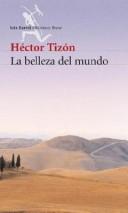 Héctor Tizón: La belleza del mundo (Spanish language, 2004, Seix Barral)