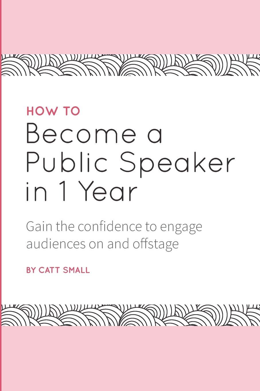 Catt Small: How to Become a Public Speaker in 1 Year (EBook, 2018, Independently Published)
