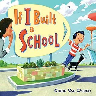 Chris Van Dusen: If I Built a School (2019, Dial Books)