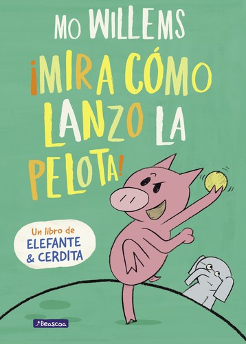 Mo Willems: ¡Mira cómo lanzo la pelota! (2017, Beascoa)