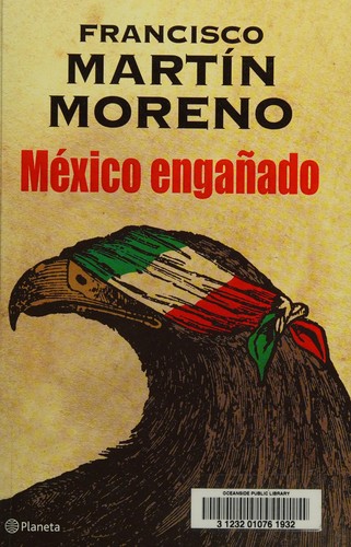 Francisco Martín Moreno: México engañado (Spanish language, 2015, Planeta Publishing)