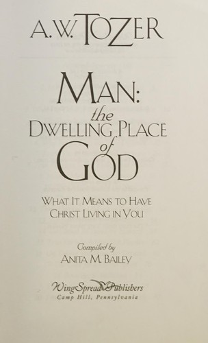 A. W. Tozer: Man, the dwelling place of God (2008, WingSpread Publishers)