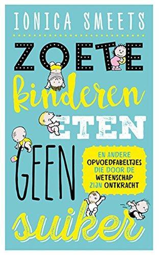 Ionica Smeets, Frank Landsbergen: Zoete kinderen eten geen suiker : en andere opvoedfabeltjes die door de wetenschap zijn ontkracht (Dutch language, 2016)